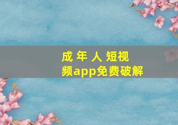 成 年 人 短视频app免费破解